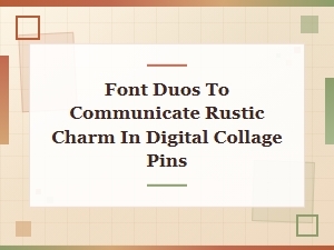 Font Duos for Rustic Charm in Digital Collage