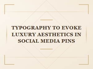 Typography for Luxury Social Media Pins